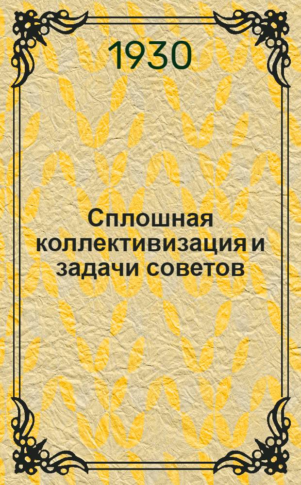 Сплошная коллективизация и задачи советов : Речи на Всесоюзн. совещании по вопросам сов. строительства