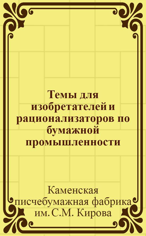 Темы для изобретателей и рационализаторов по бумажной промышленности : Вып. 1-
