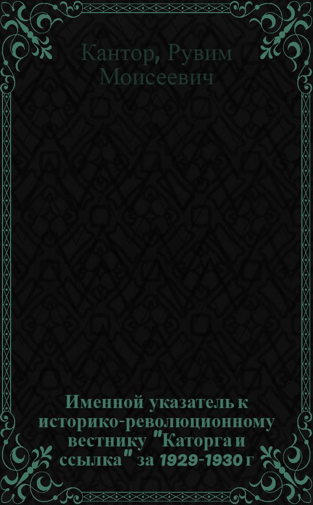 Именной указатель к историко-революционному вестнику "Каторга и ссылка" за 1929-1930 г. г.