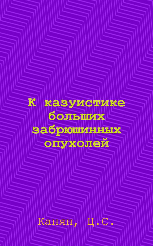 К казуистике больших забрюшинных опухолей