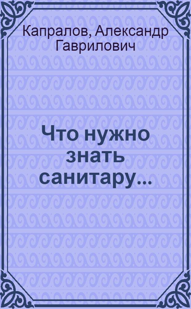 Что нужно знать санитару ... : С 204 рис. в тексте