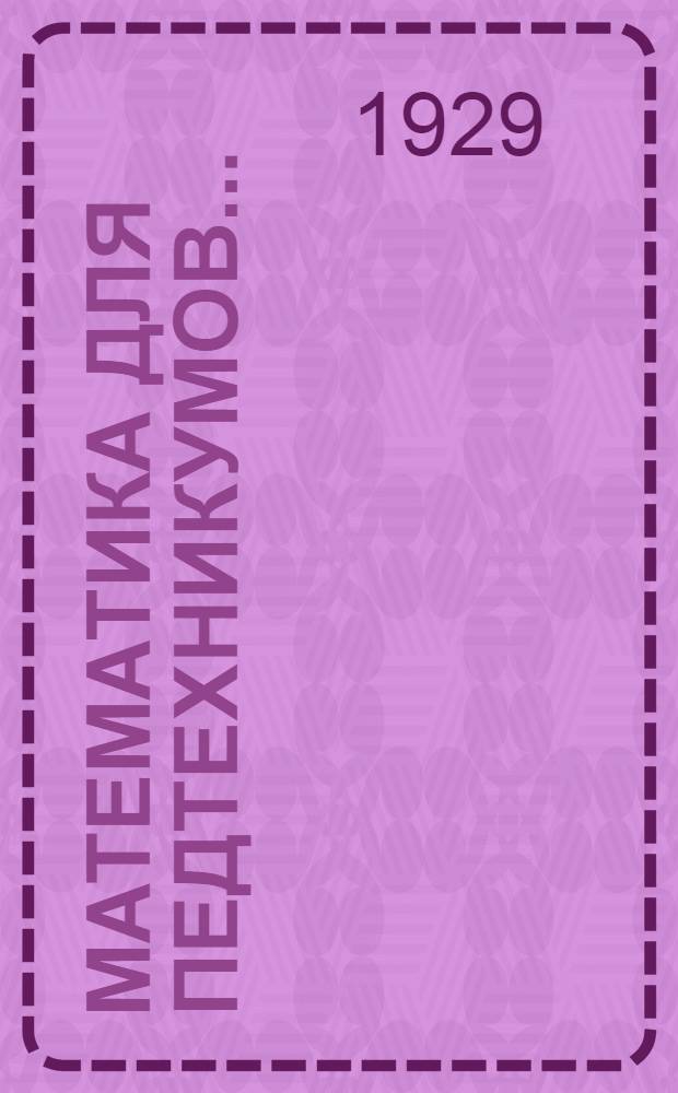 Математика для педтехникумов .. : Часть 1-. Часть 2