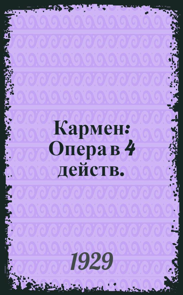 Кармен : Опера в 4 действ. : Сюжет заимствован из новеллы П. Меримэ : Краткое изложение оперы