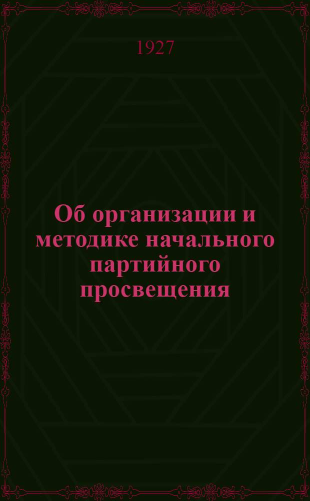 Об организации и методике начального партийного просвещения : Из опыта пропагандистской работы