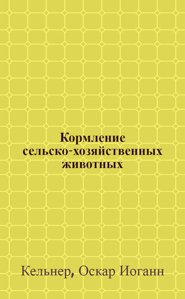Кормление сельско-хозяйственных животных : Руководство, составленное на основании физиологических исследований и практических наблюдений