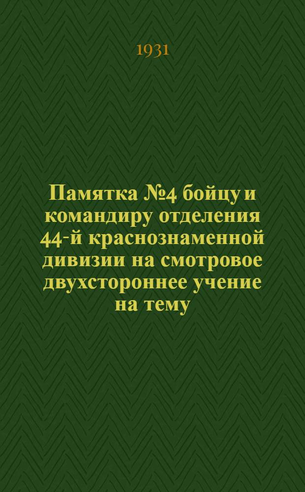 Памятка № 4 бойцу и командиру отделения 44-й краснознаменной дивизии на смотровое двухстороннее учение на тему: Действия в лесу. 14-го июля 1931 года