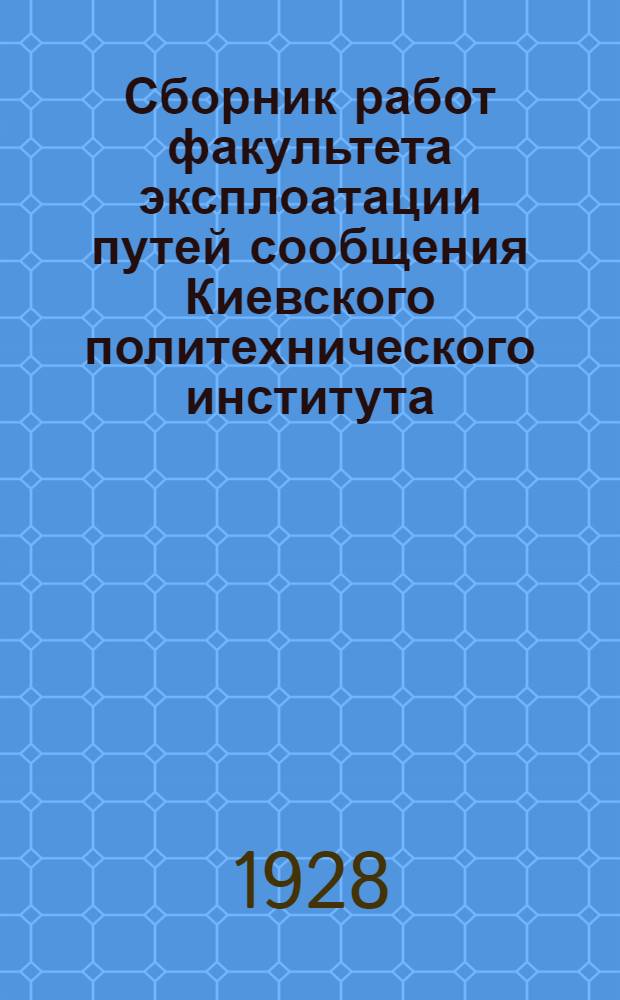 Сборник работ факультета эксплоатации путей сообщения Киевского политехнического института. Вып. 2-й