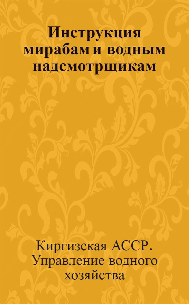 Инструкция мирабам и водным надсмотрщикам : (На русском и киргизском языках)