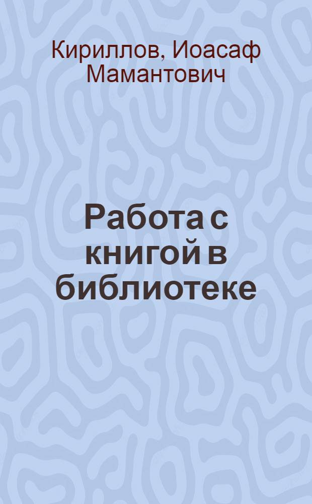 Работа с книгой в библиотеке : В помощь начинающему библиотекарю, передвижнику, культармейцу