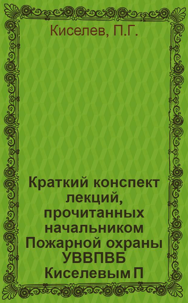 Краткий конспект лекций, прочитанных начальником Пожарной охраны УВВПВБ Киселевым П.Г. на краткосрочных (двухнедельных) пожарных курсах для командного судового состава, происходивших в марте 1928 года