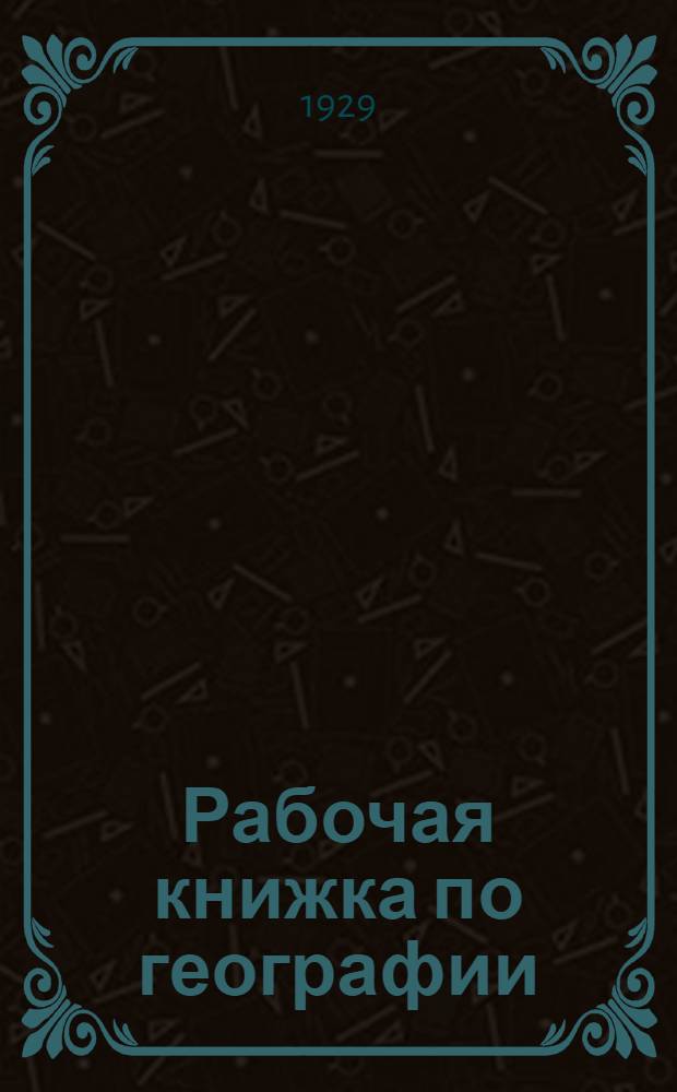 Рабочая книжка по географии : Ч. 1... -. Ч. 1 : Краеведение и география Укр. соц. сов. республики