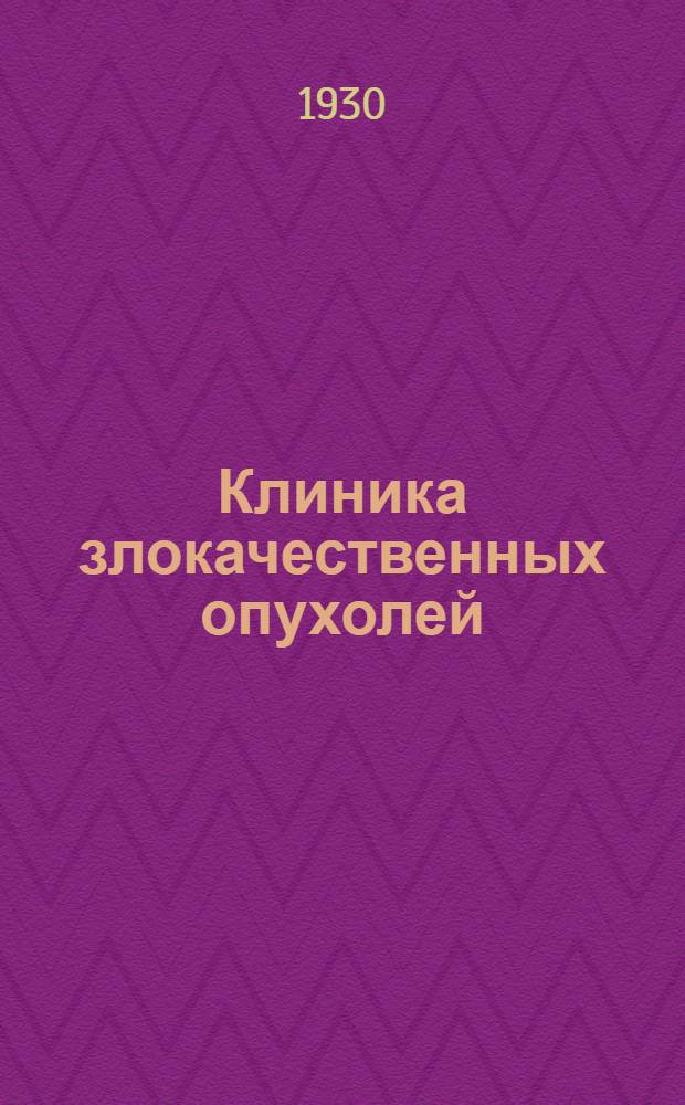 Клиника злокачественных опухолей : Руководство для врачей в двух томах. Т. 1-й
