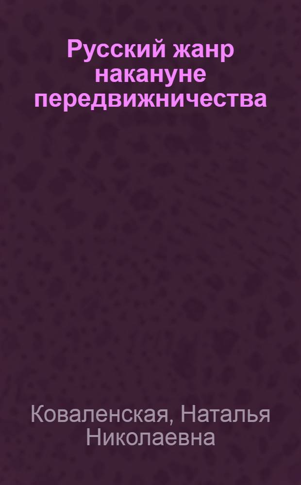 Русский жанр накануне передвижничества : (Художественные и социальные особенности Москвы)