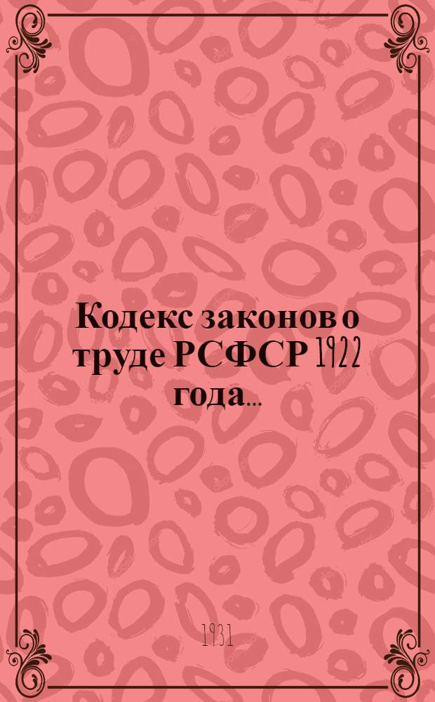 Кодекс законов о труде РСФСР 1922 года ... : С изменениями и дополнениями, опубликованными до 20 апр. 1931 г. : Приложение: Алфавитно-предметный указатель