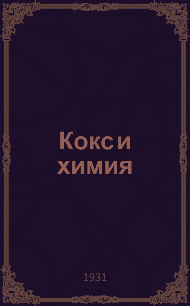 Кокс и химия : Ежемесячный производств.-техн. науч. и техно-экон. журн. : Орган "Кокса", "Востокококса", "Гипрококса"