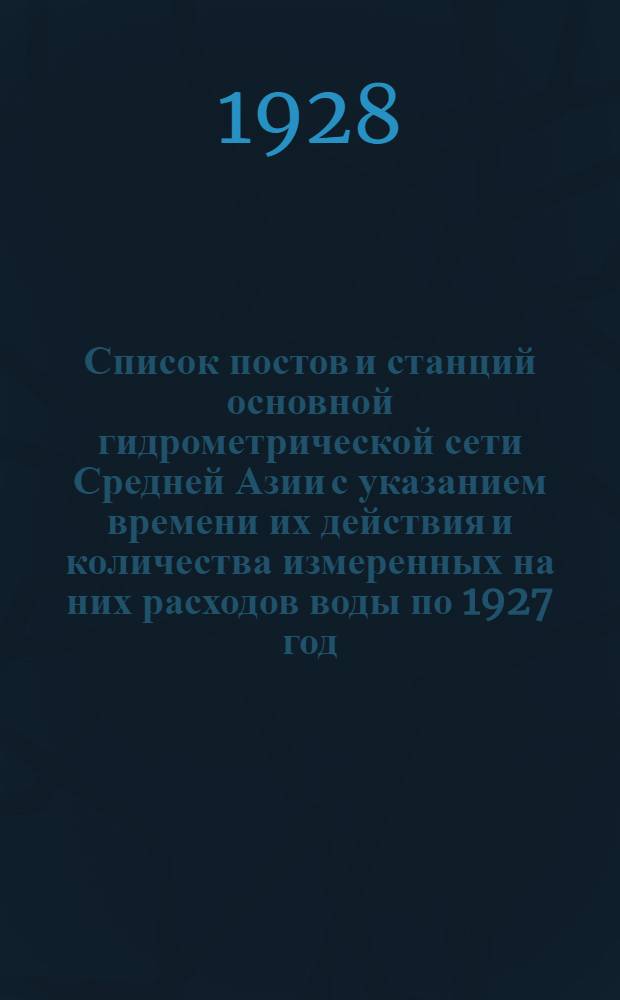 Список постов и станций основной гидрометрической сети Средней Азии с указанием времени их действия и количества измеренных на них расходов воды по 1927 год
