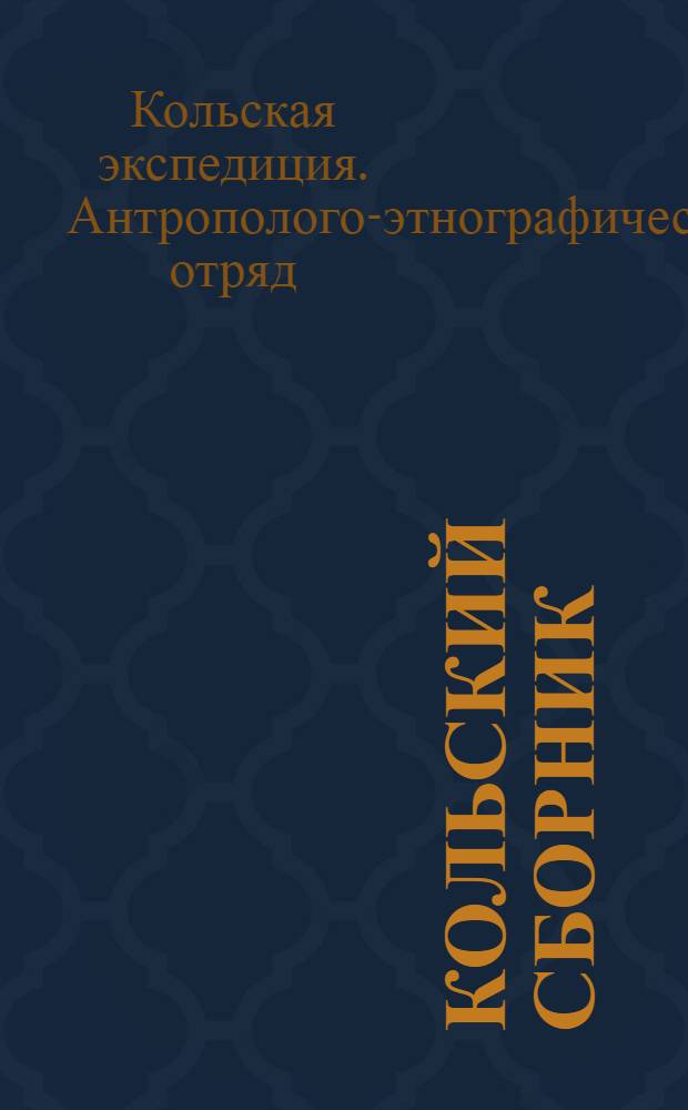Кольский сборник : Труды Антрополого-этнографич. отряда Кольск. экспедиции