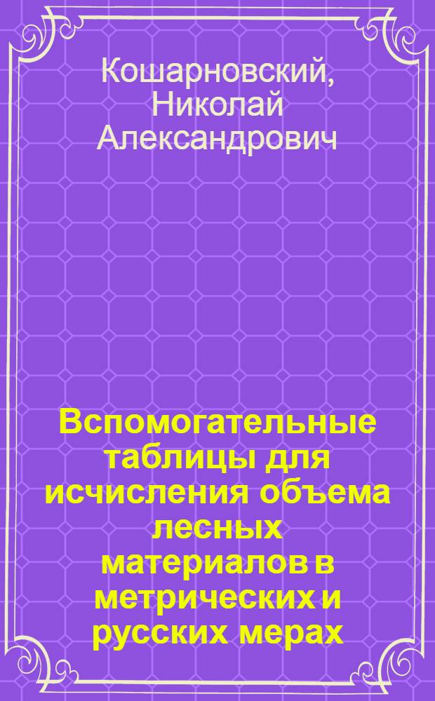 Вспомогательные таблицы для исчисления объема лесных материалов в метрических и русских мерах