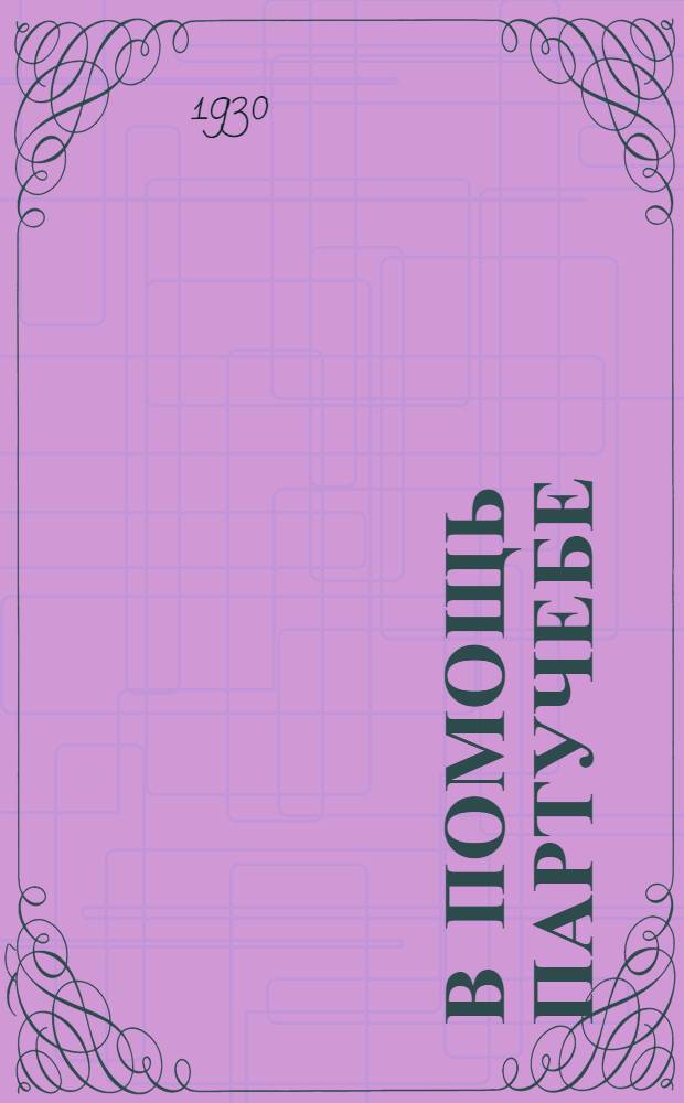 В помощь партучебе : Орган АППО ЦК КП(б) Уз. Единая школа политграмоты. Для руководителей школ политграмоты и самоучек 1929/1930 учебный год. Вып. N (внеочередной). Вып. внеочередной : Тема: Весенняя посевная кампания и задачи партии