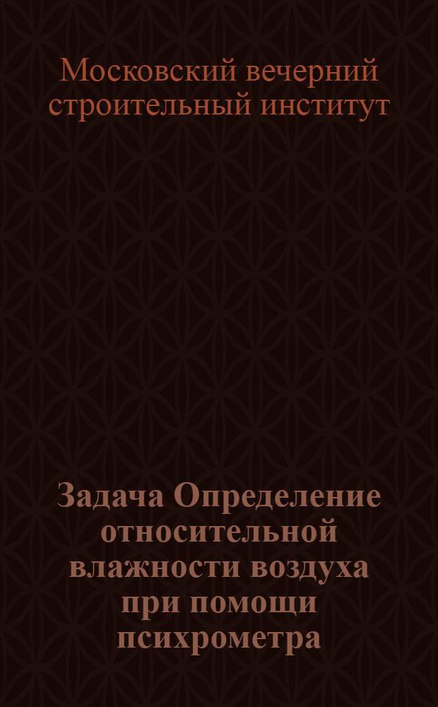 Задача Определение относительной влажности воздуха при помощи психрометра