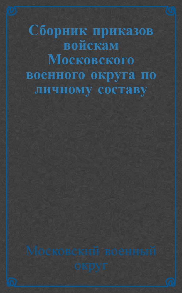 Сборник приказов войскам Московского военного округа по личному составу