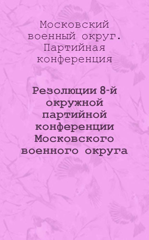 Резолюции 8-й окружной партийной конференции Московского военного округа