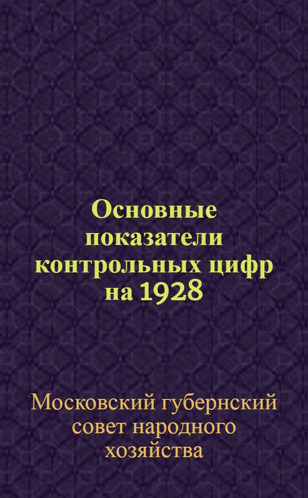 Основные показатели контрольных цифр на 1928/29 операционный год по трестированной промышленности МСНХ