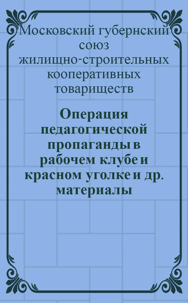 Операция педагогической пропаганды в рабочем клубе и красном уголке [и др. материалы]