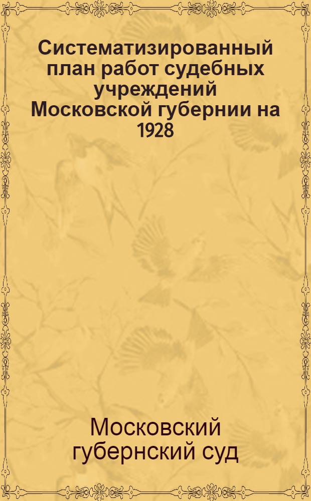 Систематизированный план работ судебных учреждений Московской губернии на 1928/29 год