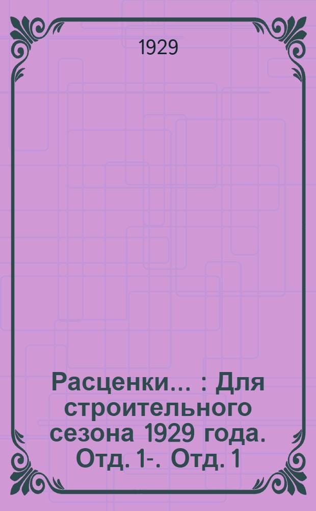 Расценки .. : Для строительного сезона 1929 года. Отд. 1-. Отд. 1 : на земляные работы