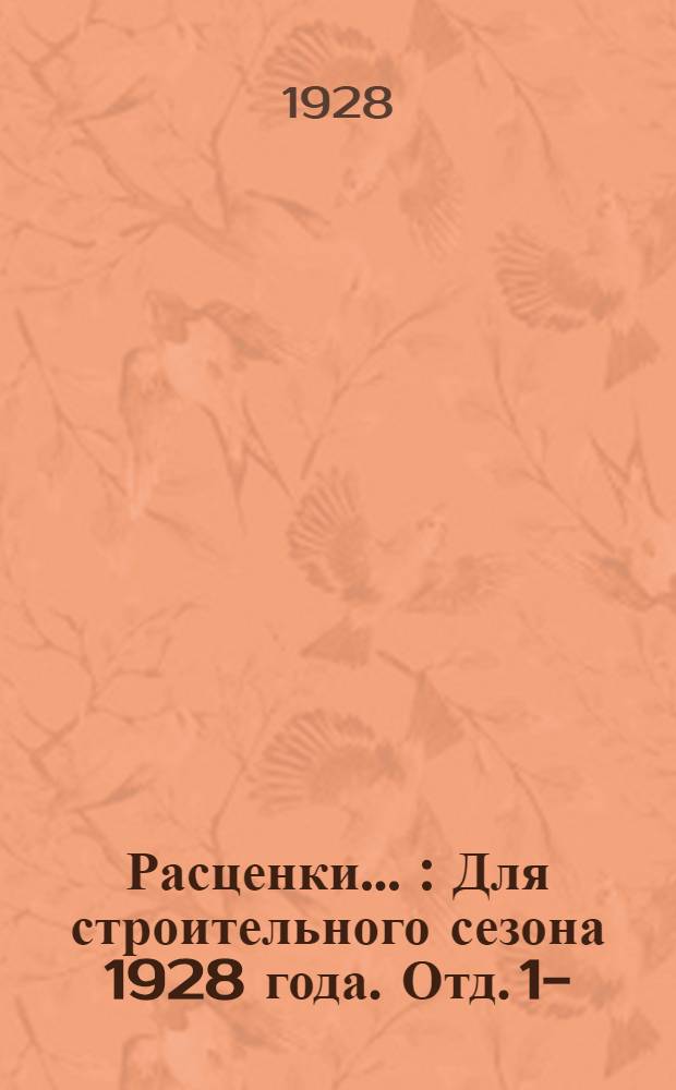 Расценки ... : Для строительного сезона 1928 года. Отд. 1-