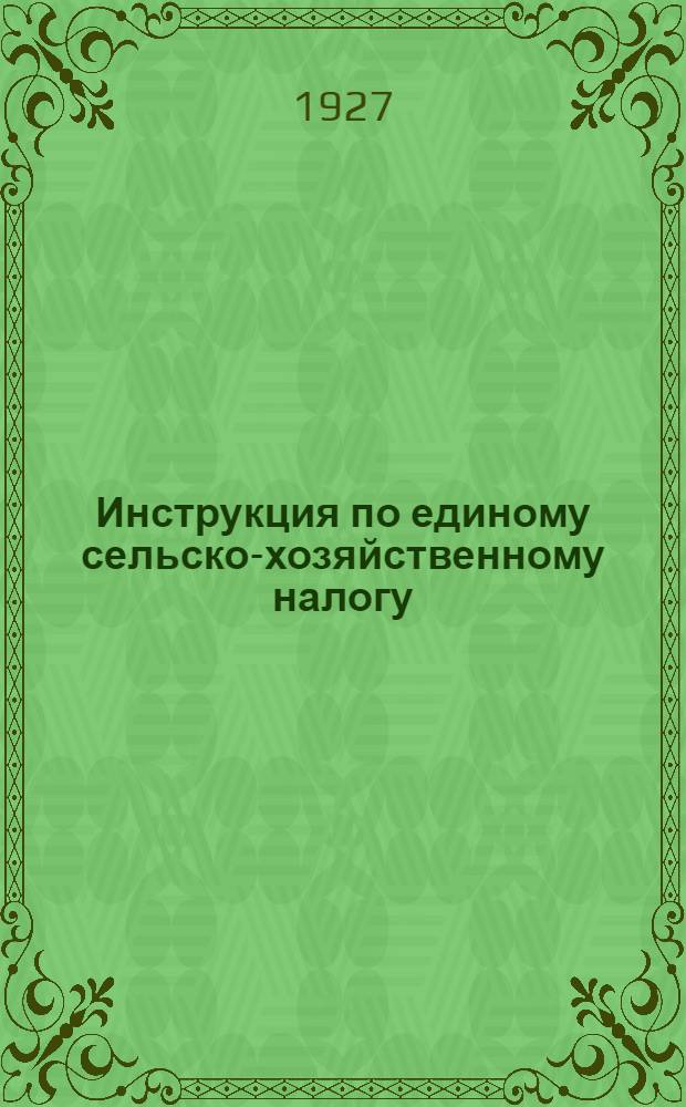 Инструкция по единому сельско-хозяйственному налогу : Учет источников дохода и составление поселенных списков по Моск. губернии на 1927-28 год