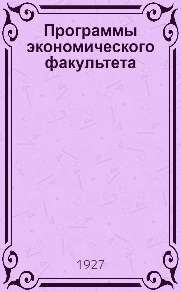 Программы экономического факультета : Вып. 1-. Вып. 5 : Программы специальных предметов промышленного отделения