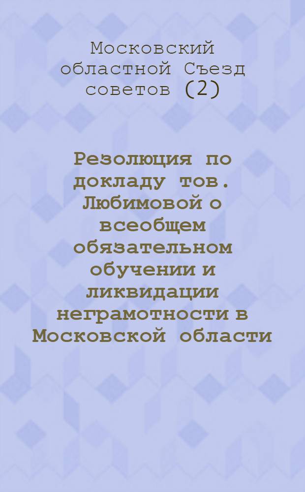 Резолюция по докладу тов. Любимовой о всеобщем обязательном обучении и ликвидации неграмотности в Московской области