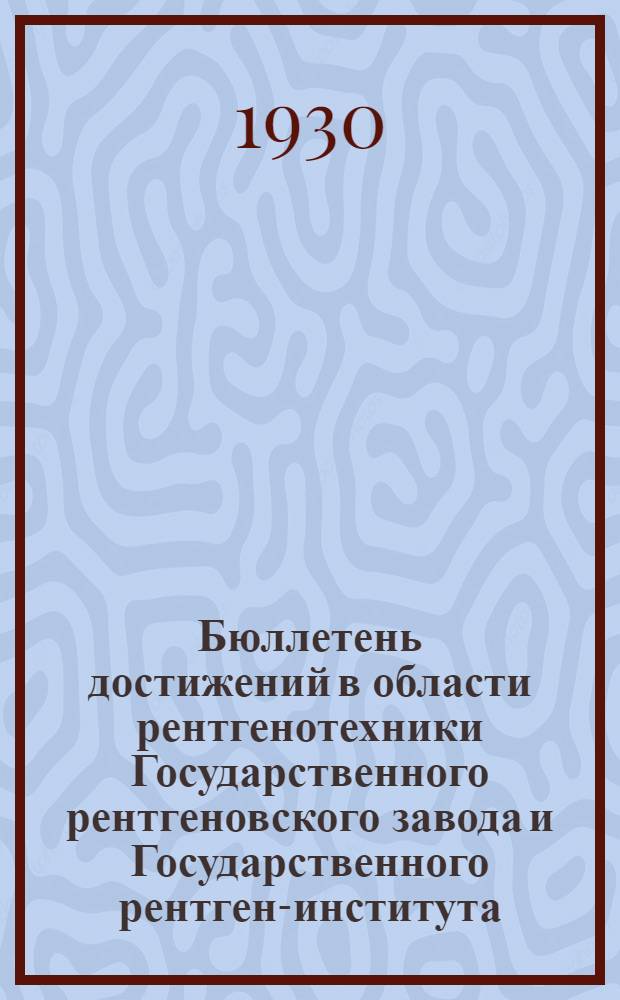 Бюллетень достижений в области рентгенотехники Государственного рентгеновского завода и Государственного рентген-института