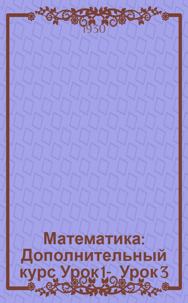 Математика : Дополнительный курс Урок 1-. Урок 3