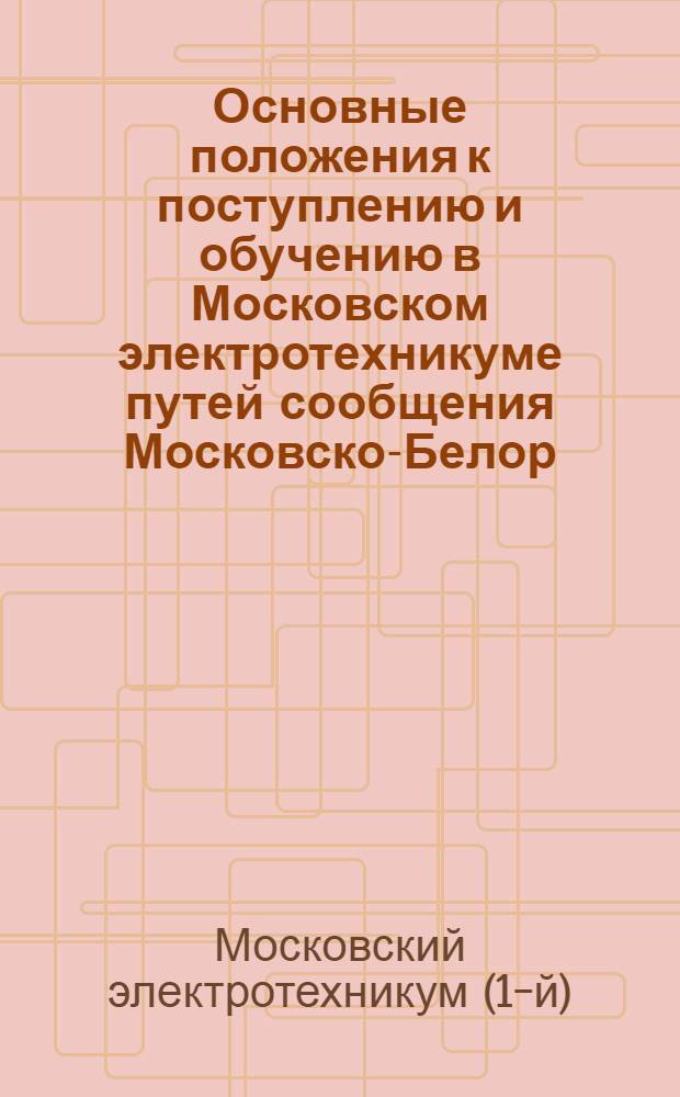 Основные положения к поступлению и обучению в Московском электротехникуме путей сообщения Московско-Белор.-Балтийской железной дороги