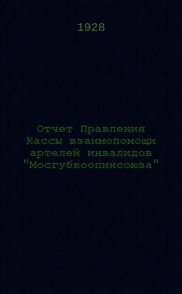 Отчет Правления Кассы взаимопомощи артелей инвалидов "Мосгубкоопинсоюза" : За 1926/27 г