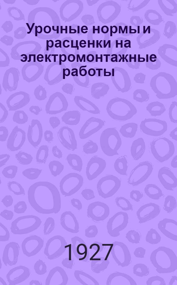 Урочные нормы и расценки на электромонтажные работы (включая рабсилу и материал) : Справочник для производителей работ, составления и проверки смет ... Кн. 3 : Подземное устройство