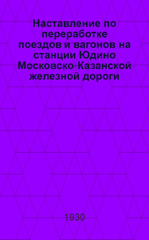 Наставление по переработке поездов и вагонов на станции Юдино Московско-Казанской железной дороги
