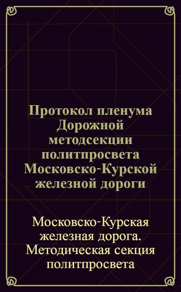 Протокол пленума Дорожной методсекции политпросвета Московско-Курской железной дороги : 3-4 февраля 1928 г