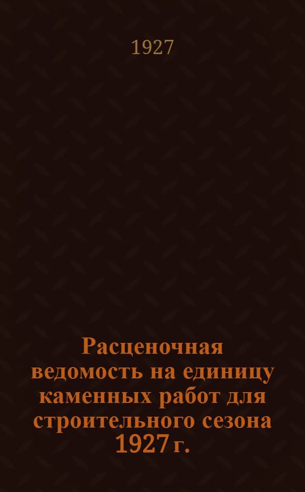 Расценочная ведомость на единицу каменных работ для строительного сезона 1927 г.