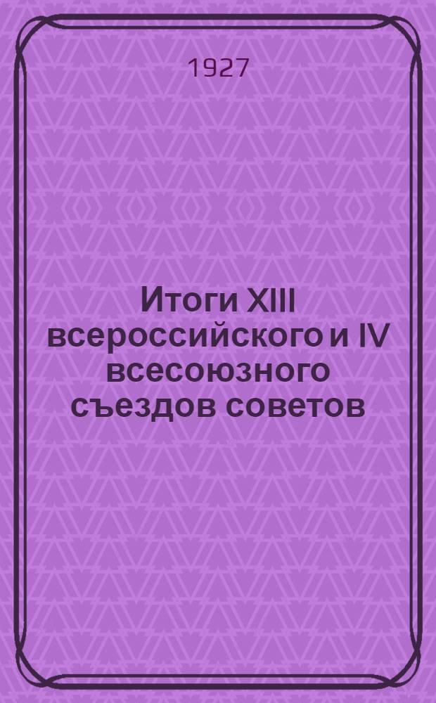 Итоги XIII всероссийского и IV всесоюзного съездов советов