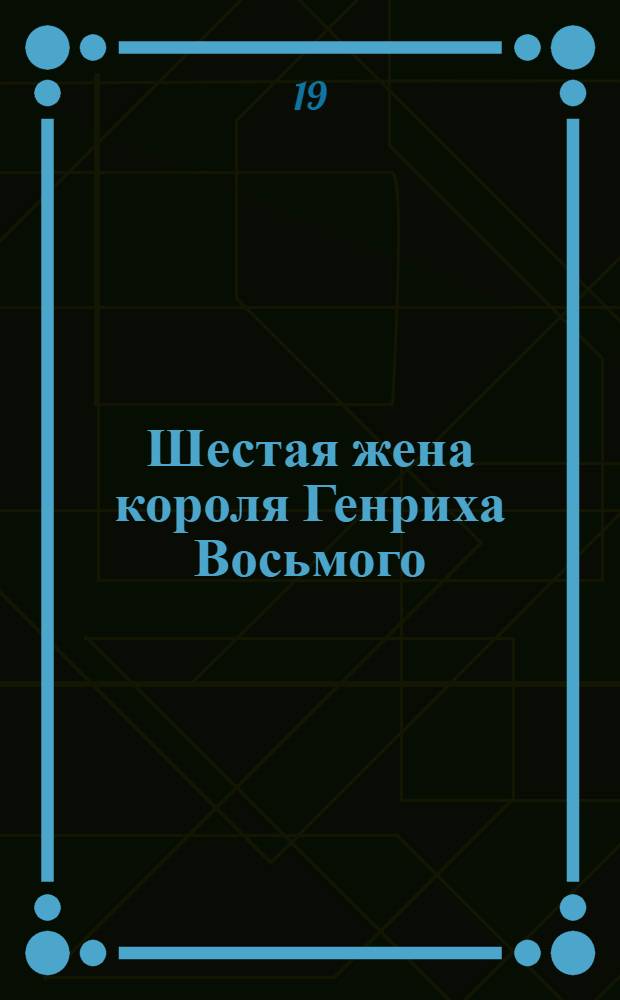 Шестая жена короля Генриха Восьмого : Исторический роман Ф. Мюльбаха !