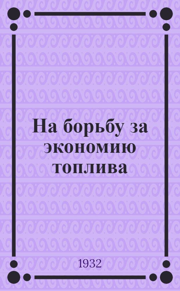 На борьбу за экономию топлива : Сборник к трехмесячнику экономии топлива. 1932 г. Январь-. 1932 г. Январь