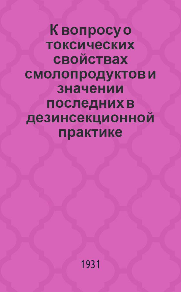 К вопросу о токсических свойствах смолопродуктов и значении последних в дезинсекционной практике : Из Токсикол. отд-ния. Троп. ин-та Наркомздрава в Москве ... и из Гос. науч.-эксперим. ин-та сооружений НТУ ВСНХ СССР ... : Предварительное сообщение