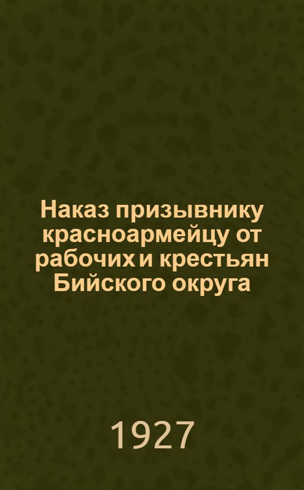 Наказ призывнику красноармейцу [от рабочих и крестьян Бийского округа]