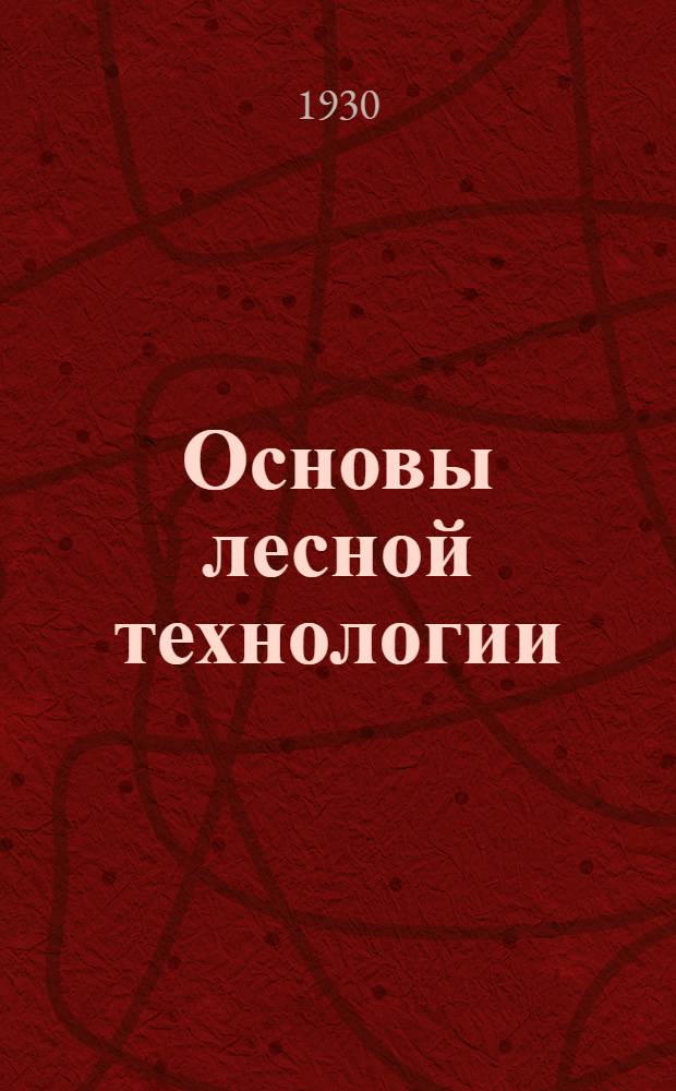 Основы лесной технологии : Вып. 1-