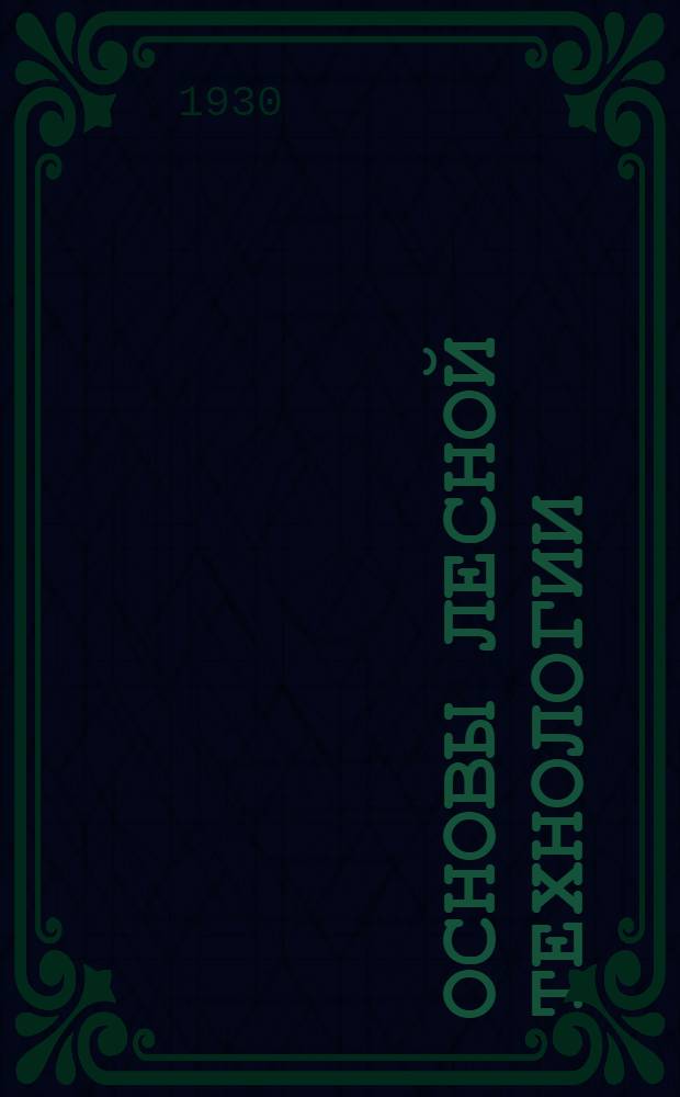 Основы лесной технологии : Вып. 1-. Вып. 1 : Жизнь, строение и пороки дерева