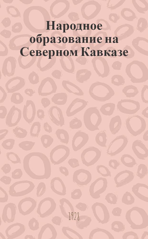 Народное образование на Северном Кавказе : По материалам школьной переписи 15/XII 1927 года. Т. 1-